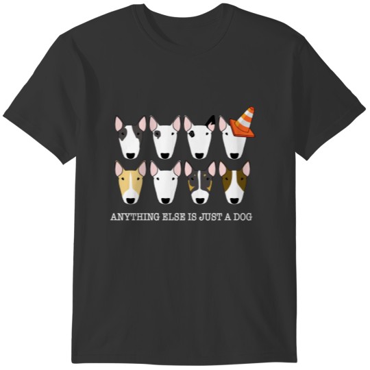 Anything Else Is Just A Dog bull terrier T-shirt