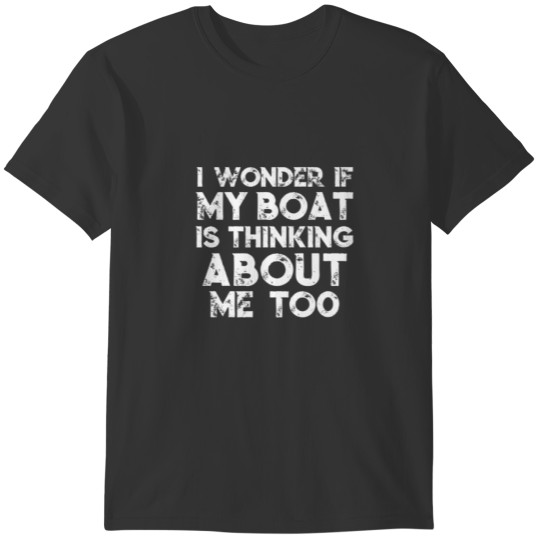 I Wonder If My Boat Is Thinking About Me Too Funny T-shirt