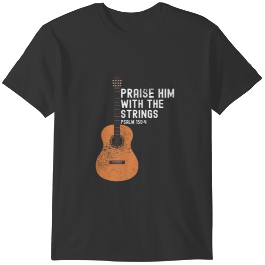 Praise Him With The Strings PSALM 150:4 - Bass Gui T-shirt