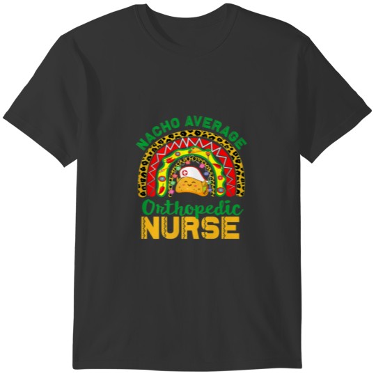 Mexican Nurse Rainbow Taco, Nacho Average Orthoped T-shirt