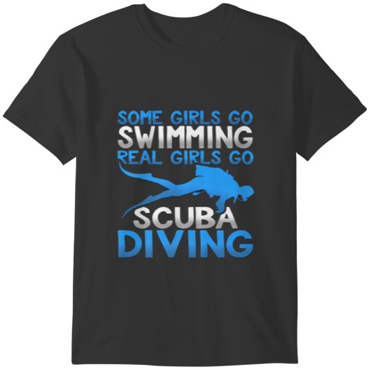 Some Girls So Swiming Real Girl Go Scuba Diving T-shirt