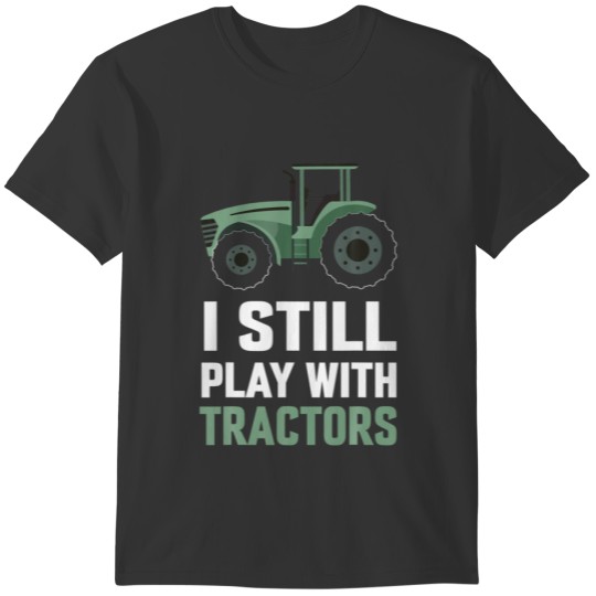 I Still Play With Tractors Weekend Farm With T-shirt