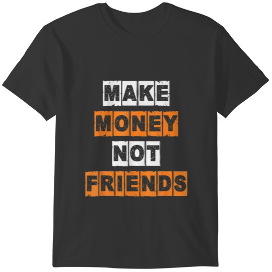 Make Money Not Friends Entrepreneur Money T-shirt