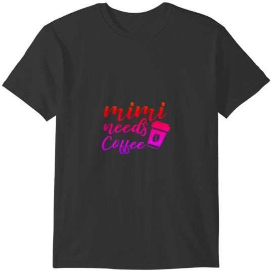 Mimi needs coffee-mothers day-mom-coffee-funny T-shirt