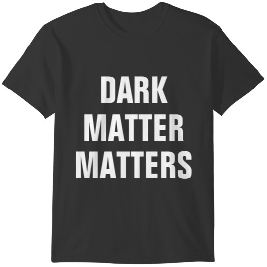 Dark Matter Matters - Funny Astrophysics T-shirt