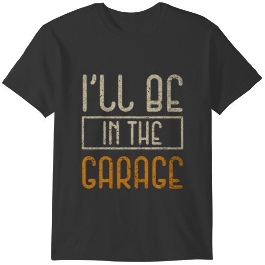 I Will Be In The Garage Vintage T-shirt