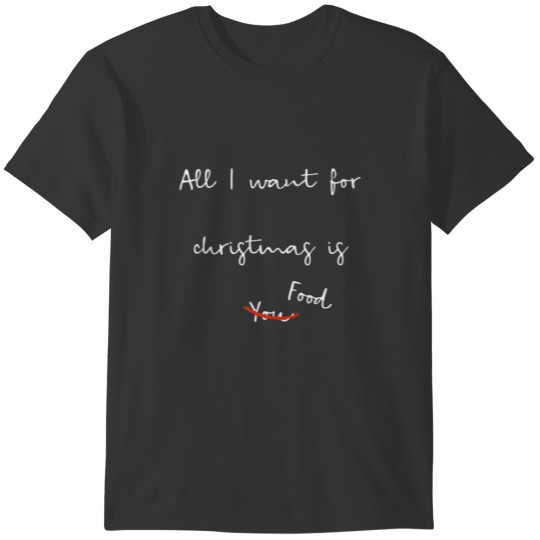 All I Want For Christmas Is Food Men Women Sarcast T-shirt