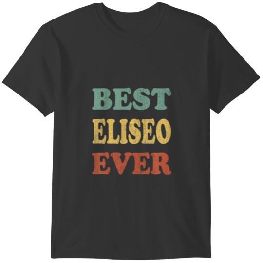 Best Eliseo Ever Funny Personalized First Name Eli T-shirt