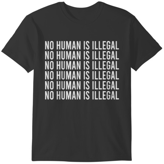 No Human Is Illegal , Anti Trump , T-shirt