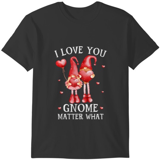 I Love You Gnome Matter What Valentines Day Heart T-shirt