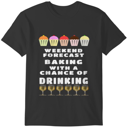 Bake Weekend Forecast Baking And Drinking Baking L T-shirt