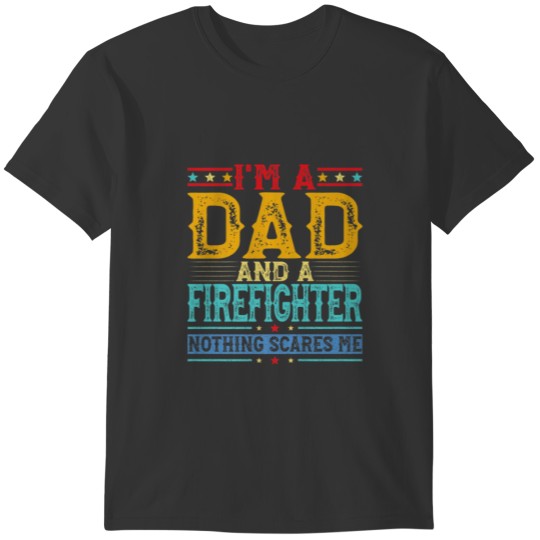 Mens Distressed I'm A Dad And A Firefighter Funny T-shirt
