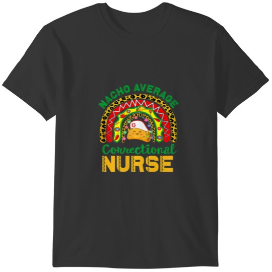 Mexican Nurse Rainbow Taco, Nacho Average Correcti T-shirt