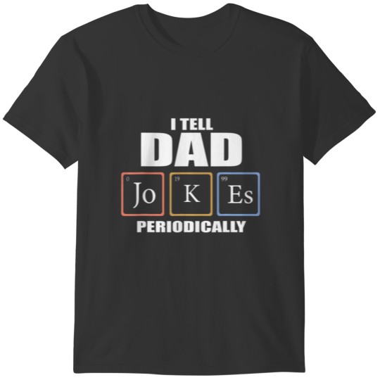 I Tell Dad Jokes Periodically Funny Science Father T-shirt