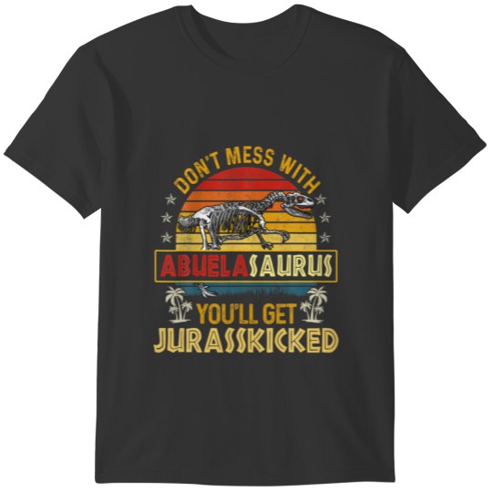Dont Mess With Abuelasaurus Youll Get Jurasskicked T-shirt