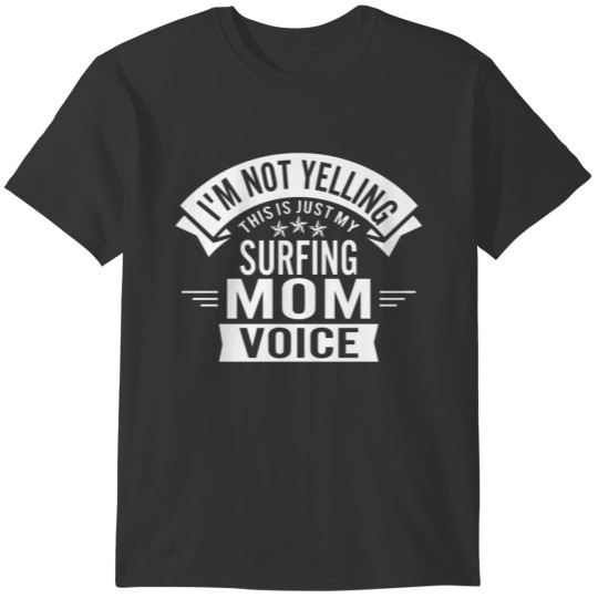 I'm Not Yelling This Is Just My Surfing Mom Voice T-shirt