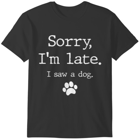 Womens Funny Dog Lover Gift, Sorry I'm Late I Saw T-shirt