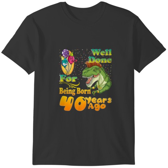 Funny 40Th Birthday Well Done For Being Born 40 Ye T-shirt
