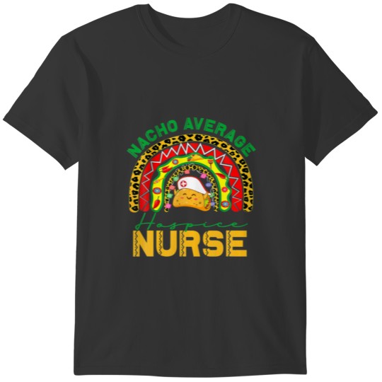 Mexican Nurse Rainbow Taco, Nacho Average Hospice T-shirt