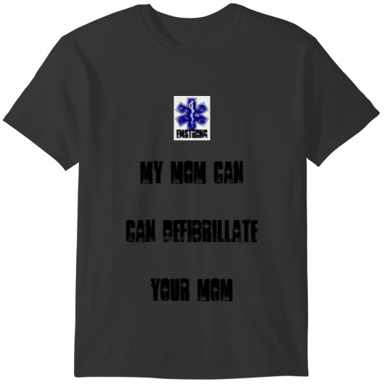 My Mom Can Defibrilliate your T-shirt
