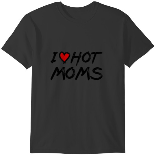 I Love Hot Moms , Heart Funny Man or Dad Gift T-shirt