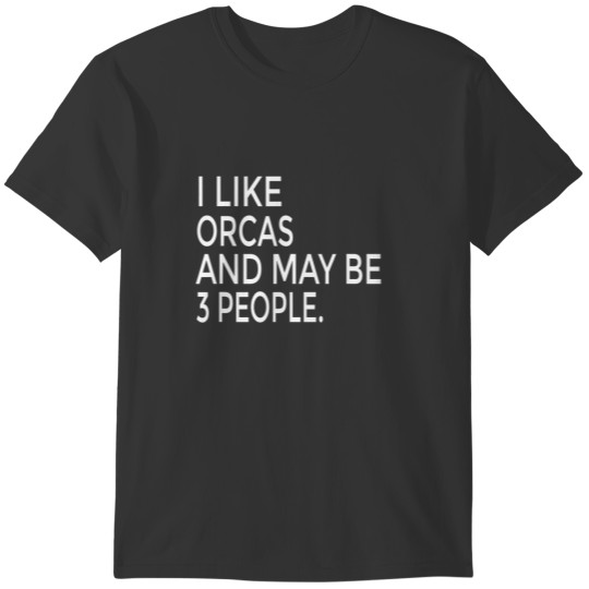 I Like Orcas And Maybe Like 3 People Funny Orcas T-shirt