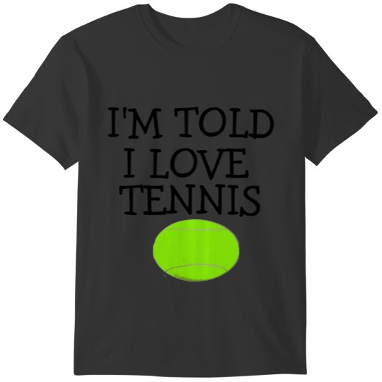 I'm Told I Love Tennis T-shirt