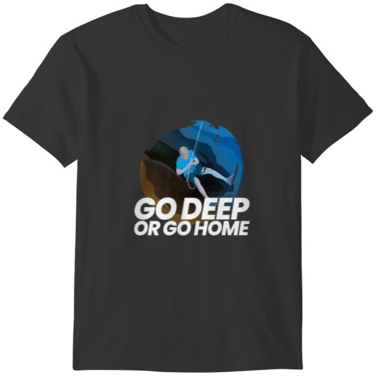 Go Deep Or Go Home I Caving Caves Speleology Spele T-shirt