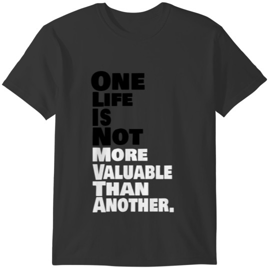 One life is not more valuable than another T-shirt
