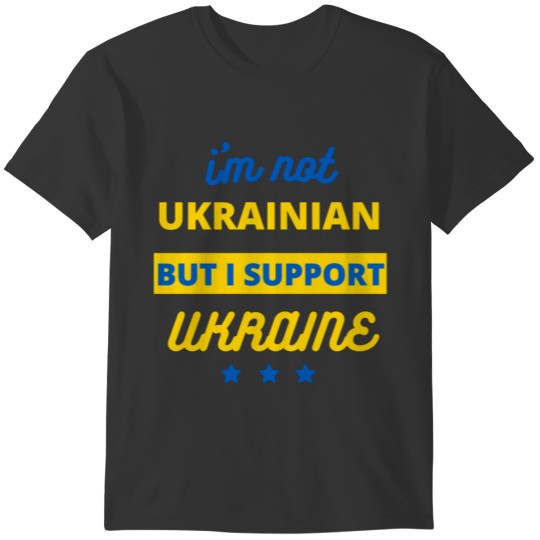 I'm Not Ukrainian But I Support Ukraine T-shirt