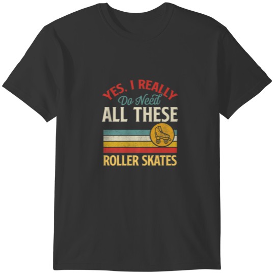 Yes I Really Do Need All These Roller Skates Retro T-shirt