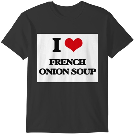 I love French Onion Soup T-shirt