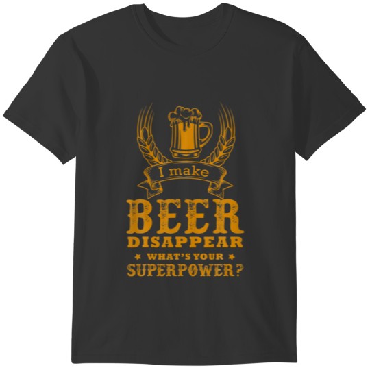 I Make Beer Disappear For Men And Women - Funny Be T-shirt