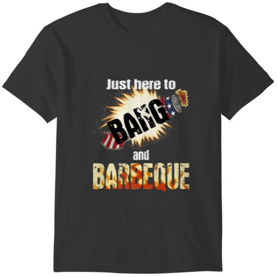Just Here To Bang T And BBQ Funny Fireworks USA Fl T-shirt