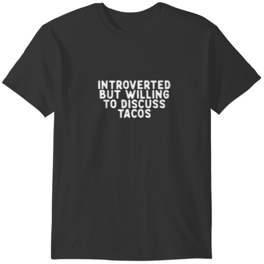 Funny Introverted But Willing To Discuss Tacos Say T-shirt
