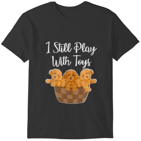 I Still Play With Toys Toy Poodle Dog Lover Wo T-shirt
