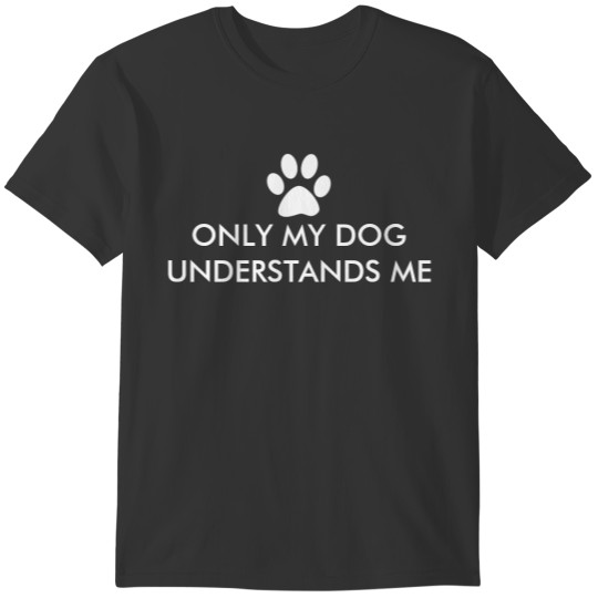 Only My Dog Understands Me with White Paw Print T-shirt