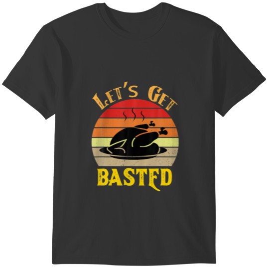 Let's Get Basted Women Men Kids Funny Turkey Day R T-shirt