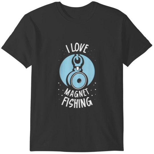 I Love Magnet Fishing Fisherman Fisher Magnets T-shirt