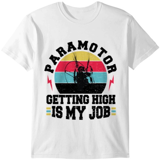 Discover Paramotor Getting High Is My Job - Pilot T-shirt
