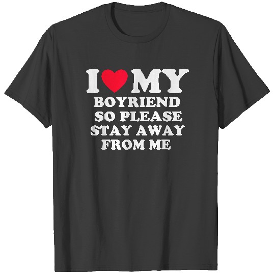 Discover I Love My Boyfriend So Please Stay Away From Me Funny T-Shirt T-Shirts