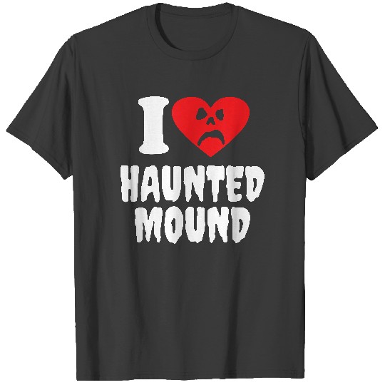 I Love Haunted Mound T-Shirt T-Shirts