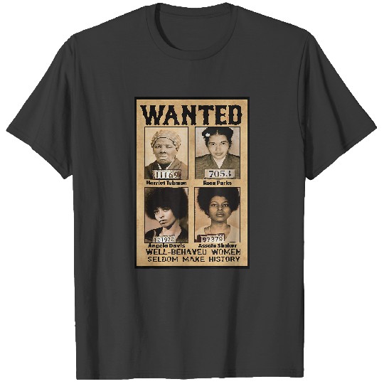 Discover Wanted Well Behaved Women Seldom Make History T-Shirt T-Shirts