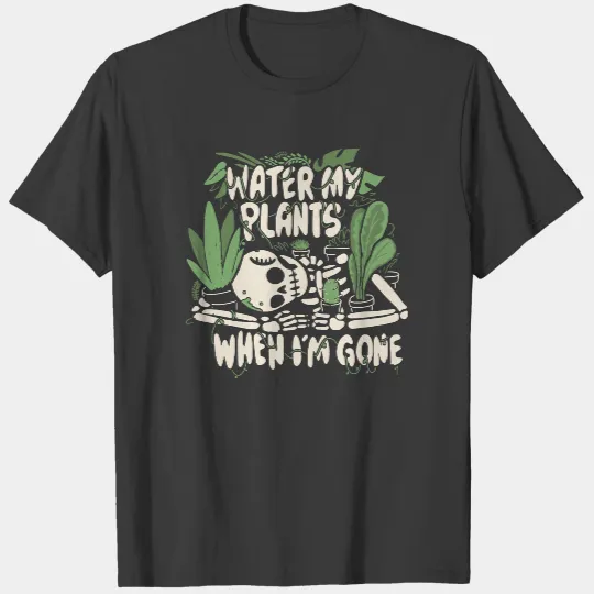 Plants Water my plants when I'm gone T-Shirts