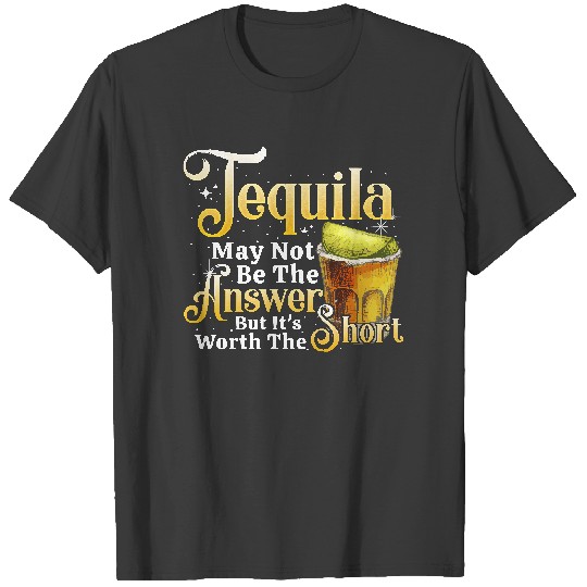 Discover Tequila Tequila Not The Answer Worth The Shot Cinco de Mayo Fiesta T-Shirts