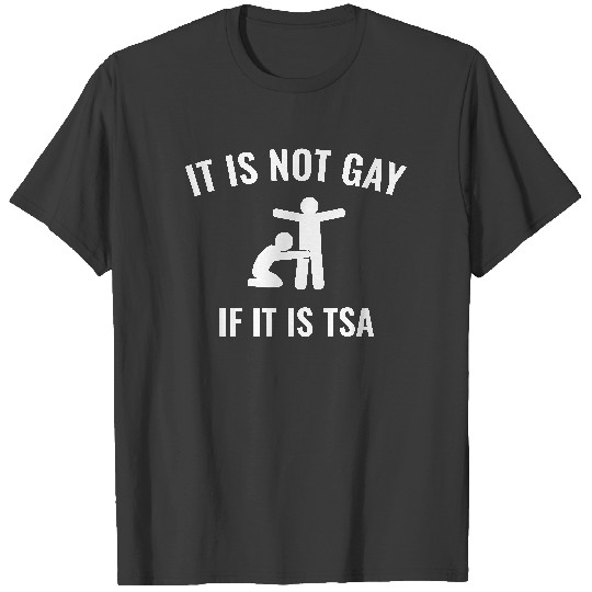Discover Funny It Is Not Gay If It Is TSA Security T-Shirt T-Shirts