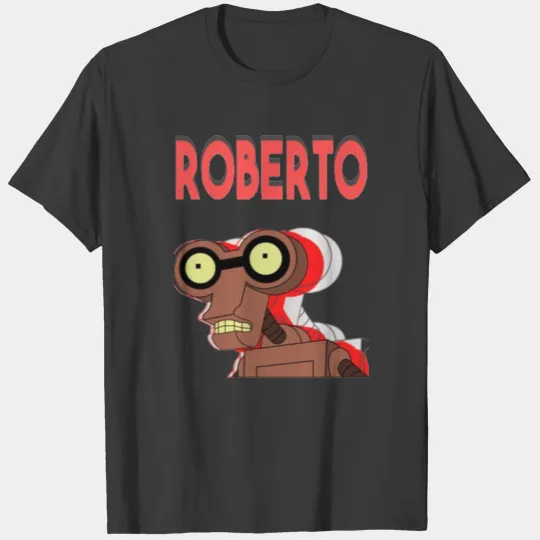 Roberto The Crazy Robot The Futurama shirt T-Shirts