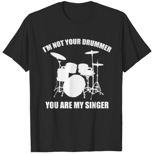 In Tribute to CharlieRock Im not your drummer, youre my singer T-Shirts