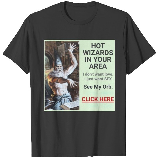 Discover Hot Wizards in Your Area. See My Orb. Click Here! Pondering My Orb Meme T-Shirts