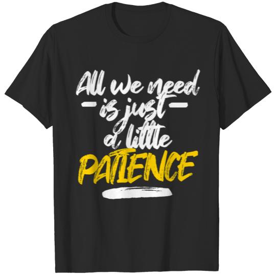 All we need is just a little patience (Patience Lyrics) T-Shirts